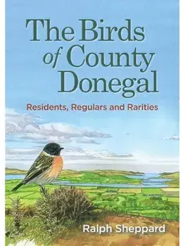 The Birds of County Donegal. Residents, Regulars and Rarities, Hardback/Ralph Sheppard