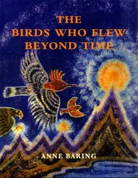 The Birds Who Flew Beyond Time. New ed, Hardback/Anne Baring