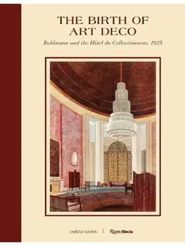 The Birth of Art Deco: Ruhlmannand L'Hotel du Collectionneur, 1925, Hardback/Jared Goss