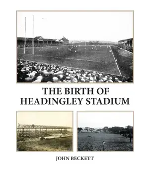 The Birth of Headingley Stadium, Paperback/John Beckett