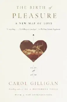 The Birth of Pleasure: A New Map of Love, Paperback/Carol Gilligan