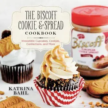 The Biscoff Cookie & Spread Cookbook: Irresistible Cupcakes, Cookies, Confections, and More/Katrina Bahl