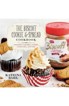 The Biscoff Cookie & Spread Cookbook: Irresistible Cupcakes, Cookies, Confections, and More - Katrina Bahl