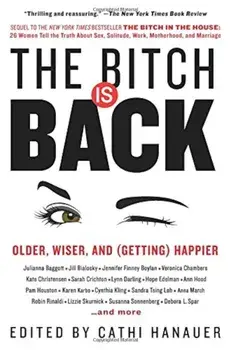 The Bitch Is Back: Older, Wiser, and (Getting) Happier, Paperback/Cathi Hanauer