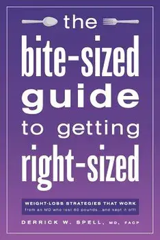 The Bite-Sized Guide to Getting Right-Sized: Weight-Loss Strategies That Work from an MD Who Lost 80 Pounds...and Kept It Off, Paperback/MD Facp Derrick Spell