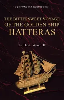 The Bittersweet Voyage of the Golden Ship Hatteras, Paperback/Ira David Wood III