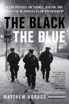 The Black and the Blue. A Cop Reveals the Crimes, Racism, and Injustice in America's Law Enforcement, Paperback/Ron Harris