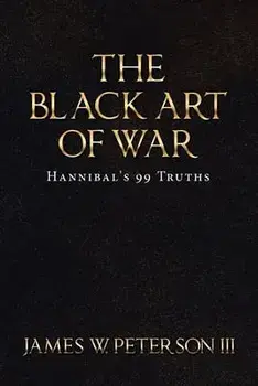The Black Art of War: Hannibal's 99 Truths, Paperback/III Peterson, James W.