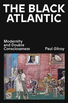 The Black Atlantic. Modernity and Double Consciousness, Paperback/Paul Gilroy