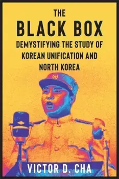 The Black Box. Demystifying the Study of Korean Unification and North Korea, Paperback/Victor (Georgetown University) Cha