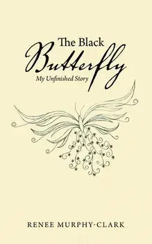 The Black Butterfly: My Unfinished Story, Paperback/Renee Murphy-Clark