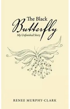 The Black Butterfly: My Unfinished Story - Renee Murphy-clark
