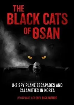 The Black Cats of Osan. U-2 Spy Plane Escapades and Calamities in Korea, Hardback/Rick Bishop