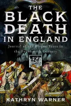 The Black Death in England. Journal of the Plague Years in the Fourteenth Century, Hardback/Kathryn Warner