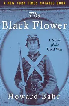 The Black Flower: A Novel of the Civil War, Paperback/Howard Bahr