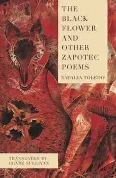 The Black Flower and Other Zapotec Poems, Paperback/Natalia Toledo