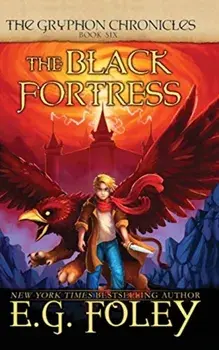 The Black Fortress (The Gryphon Chronicles, Book 6), Hardcover/E. G. Foley