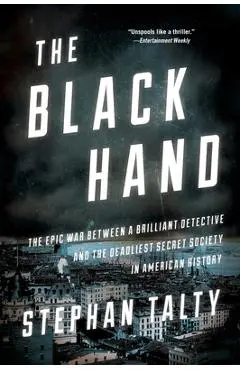 The Black Hand: The Epic War Between a Brilliant Detective and the Deadliest Secret Society in American History - Stephan Talty