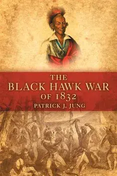 The Black Hawk War of 1832, Paperback/Patrick J. Jung