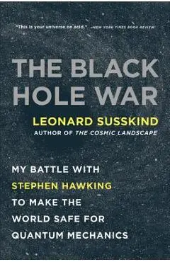The Black Hole War: My Battle with Stephen Hawking to Make the World Safe for Quantum Mechanics - Leonard Susskind