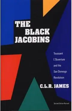 The Black Jacobins: Toussaint l'Ouverture and the San Domingo Revolution - C. L. R. James