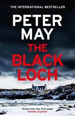 The Black Loch: An Explosive Return to the Hebrides and the Internationally Bestselling Lewis Trilogy - Peter May