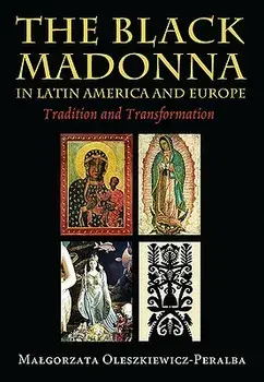 The Black Madonna in Latin America and Europe: Tradition and Transformation, Paperback/Malgorzata Oleszkiewicz-Peralba