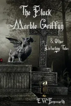 The Black Marble Griffon. & Other Disturbing Tales, Paperback/E W Farnsworth