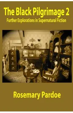 The Black Pilgrimage 2: Further Explorations in Supernatural Fiction - Rosemary Pardoe
