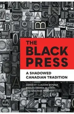 The Black Press: A Shadowed Canadian Tradition - Claudine Bonner