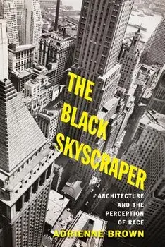 The Black Skyscraper: Architecture and the Perception of Race, Paperback/Adrienne Brown