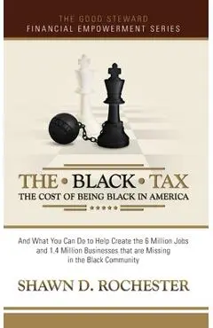 The Black Tax: The Cost of Being Black in America - Shawn D. Rochester