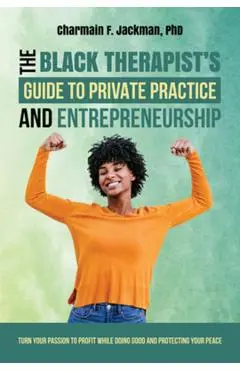 The Black Therapist's Guide to Private Practice and Entrepreneurship - Charmain Jackman
