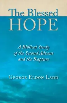 The Blessed Hope: A Biblical Study of the Second Advent and the Rapture, Paperback/George Eldon Ladd