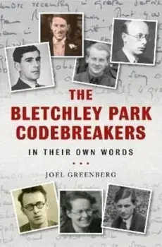 The Bletchley Park Codebreakers in Their Own Words, Hardback/Joel Greenberg