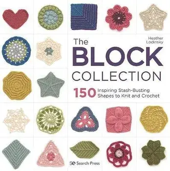 The Block Collection: 150 Inspiring Stash-Busting Shapes to Knit and Crochet, Paperback/Heather Lodinsky