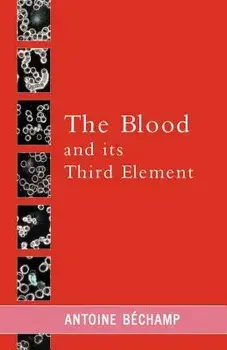 The Blood and its Third Element, Paperback/Antoine Bechamp