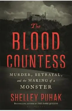 The Blood Countess: Murder, Betrayal, and the Making of a Monster - Shelley Puhak