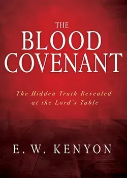 The Blood Covenant: The Hidden Truth Revealed at the Lord's Table, Paperback/E. W. Kenyon