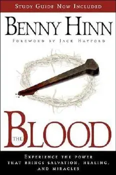 The Blood: Experience the Power That Brings Salvation, Healing, and Miracles, Paperback/Benny Hinn