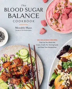 The Blood Sugar Balance Cookbook. 100 Delicious Recipes That Let You Ditch the Crave, Crash, Fat-Storing Cycle and Heal Your Metabolism, Paperback/Meredith Mann