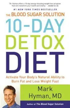 The Blood Sugar Solution 10-Day Detox Diet: Activate Your Body's Natural Ability to Burn Fat and Lose Weight Fast, Hardcover/Mark Hyman