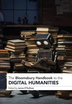 The Bloomsbury Handbook to the Digital Humanities, Paperback/***