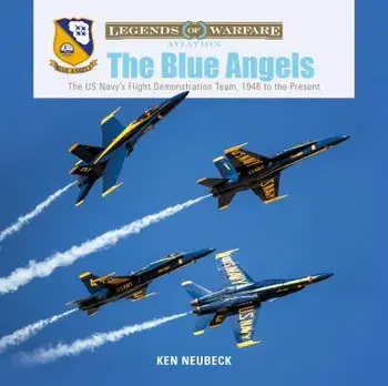 The Blue Angels: The Us Navy's Flight Demonstration Team, 1946 to the Present, Hardcover/Ken Neubeck