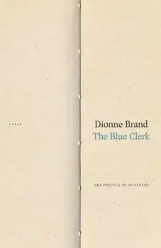 The Blue Clerk: Ars Poetica in 59 Versos, Paperback/Dionne Brand