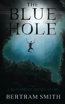 The Blue Hole: A Bahamian Short Story, Paperback/Bertram Smith