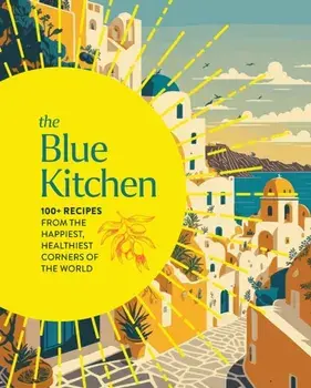 The Blue Kitchen. 100+ Recipes from the Happiest, Healthiest Corners of the World, Hardback/Cider Mill Press