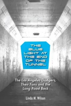 The Blue Light at the End of the Tunnel: The Los Angeles Dodgers, Their Fans and the Long Road Back, Paperback/Linda M. Wilson