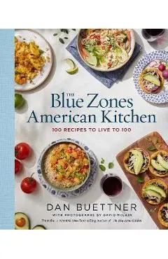 The Blue Zones American Kitchen: 100 Recipes to Live to 100 - Dan Buettner