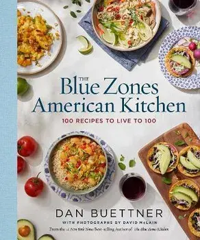 The Blue Zones American Kitchen: 100 Recipes to Live to 100, Hardcover/Dan Buettner